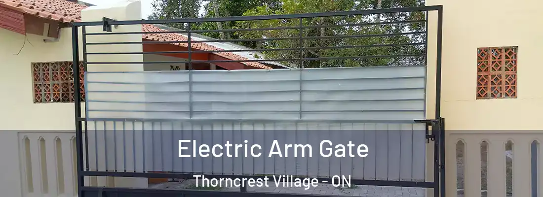  Electric Arm Gate Thorncrest Village - ON